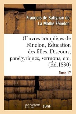 Oeuvres complètes de Fénelon, Tome XVII. Éducation des filles. Discours, panégyriques, sermons, etc.
