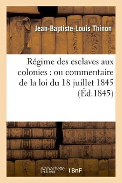 Regime des esclaves aux colonies : ou commentaire de la loi du 18 juillet 1845