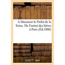 De l'octroi des bieres a paris considerations des brasseurs entrepositaires de bieres et limonadiers