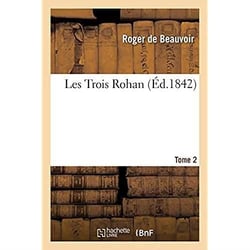 Les trois rohan, par roger de beauvoir. tome 1