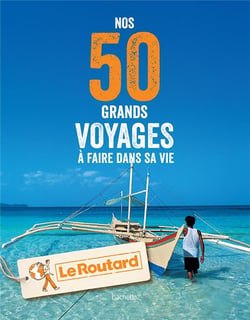Guide du Routard : nos 50 grands voyages à faire dans sa vie