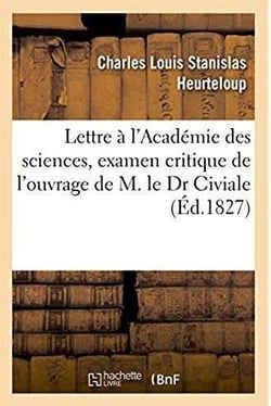 Lettre à l'Académie des sciences, examen critique de l'ouvrage de M. le Dr Civiale : intitulé De la Lithotritie, ou Broiement de la pierre dans la vessie