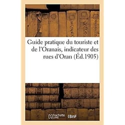 Guide pratique du touriste et de l'Oranais, indicateur des rues d'Oran