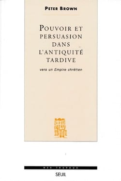 Pouvoir et persuasion dans l'antiquité tardive - vers un empire chrétien