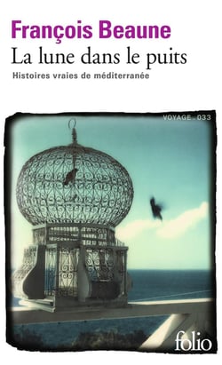 La lune dans le puits - des histoires vraies de méditerranée