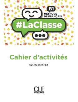 #laclasse - méthode de français - FLE - B1 - cahier d'activités (édition 2018)