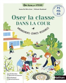 Être bien pour apprendre : PS, MS, GS - Oser la classe dans la cour - Aménagements, séances, ressources