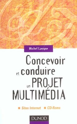 Concevoir et conduire un projet multimedia - sites internet. cd-roms