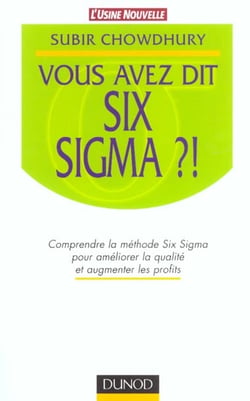 Vous avez dit six sigma ? comprendre la methode six sigma pour ameliorer la qualite et augmenter les profits