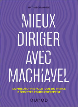 Mieux diriger avec Machiavel : La philosophie politique du Prince décryptée pour l'entreprise