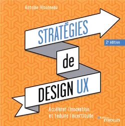 Stratégies de design UX - accélérer l'innovation et réduire l'incertitude (2e édition)