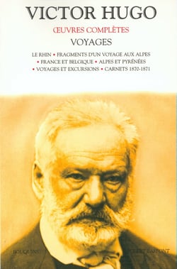 Oeuvres complètes - voyages - le Rhin - fragments d'un voyage aux Alpes - France et Belgique - Alpes et Pyrénées - voyages et excursions - carnets 1870-1871