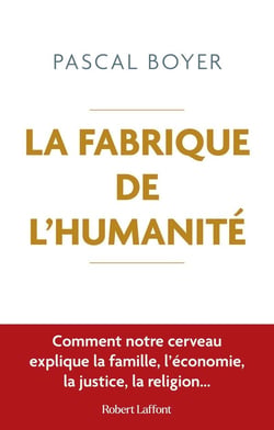 La fabrique de l'humanité : comment notre cerveau explique la famille, l'économie, la justice, la religion
