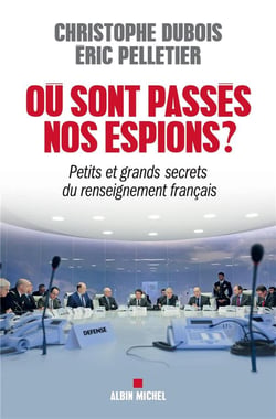 Où sont passés nos espions ? petits et grands secrets du renseignement français