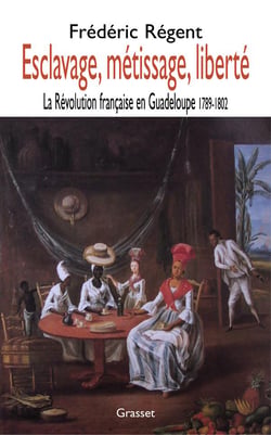 Esclavage, métissage, liberté - la révolution française en Guadeloupe, 1789-1802