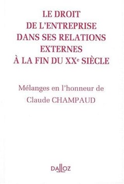 Le droit de l'entreprise dans ses relations externes à la fin du XXe siècle - mélanges en l'honneur de Claude Champaud