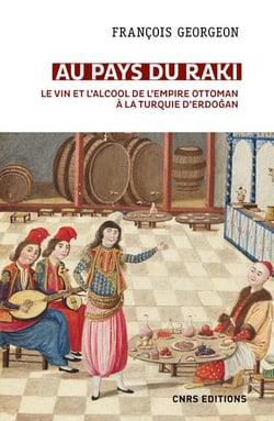 Au pays du raki - le vin et l'alcool de l'empire ttoman à la turquie d'erdogan