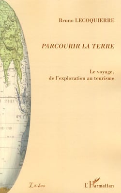 Parcourir la terre - le voyage, de l'exploration au tourisme