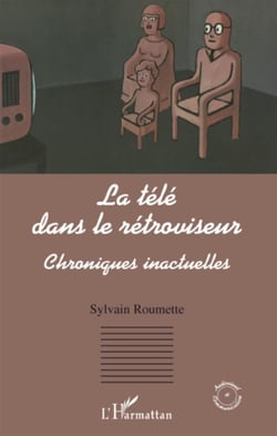 La télé dans le rétroviseur - chroniques inactuelles