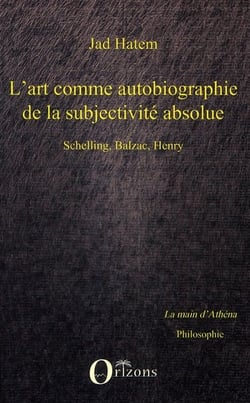 L'art comme autobiographie de la subjectivité absolue - Schelling, Balzac, Henry