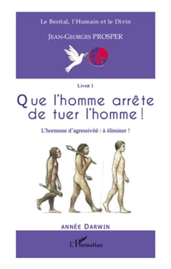 Que l'homme arrête de tuer l'homme ! l'hormone d'agressivité : à éliminer !