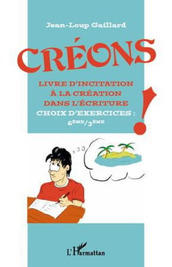 Creons - livre d'incitation à la création dans l'écriture - 6ème/3ème - choix d'exercices