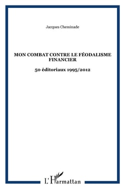Mon combat contre le féodalisme financier -  50 éditoriaux 1995 / 2012