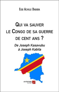 Qui va sauver le Congo de sa guerre de cent ans ? de Joseph Kasavubu à Joseph Kabila