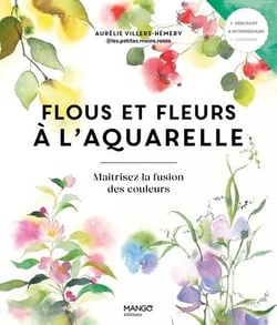 Flous et fleurs à l'aquarelle : Maitrisez la fusion des couleurs