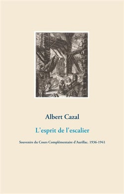 L'esprit de l'escalier - souvenirs du cours complémentaire d'Aurillac. 1936-1941
