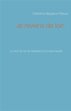 Je reviens de loin - le récit de vie de madeleine dumazel-guette
