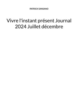 Vivre l'instant présent Journal 2024 Juillet décembre