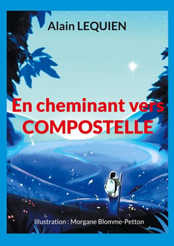 En cheminant vers Compostelle : 102 jours de marche, 2 587 km, sac à dos