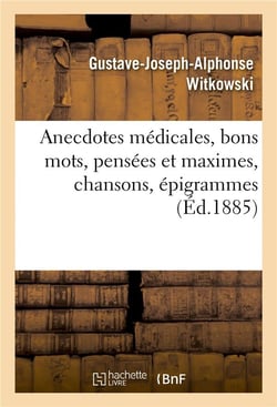 Anecdotes médicales, bons mots, pensées et maximes, chansons, épigrammes