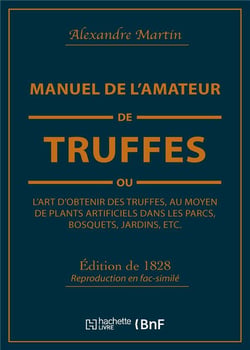 Manuel de l'amateur de truffes ou L'art d'obtenir des truffes, au moyen de plants artificiels