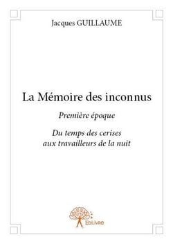 La memoire des inconnus - premiere epoque du temps des cerises aux travailleurs de la nuit