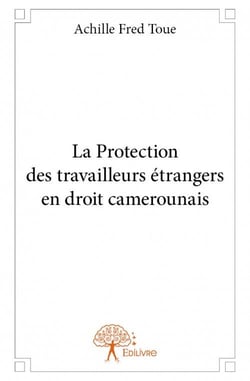 La protection des travailleurs étrangers en droit camerounais