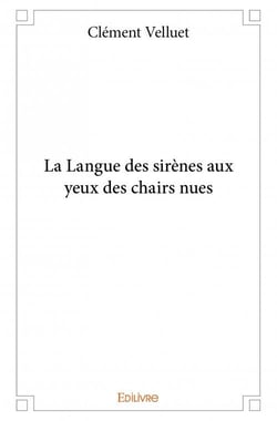 La Langue des sirènes aux yeux des chairs nues