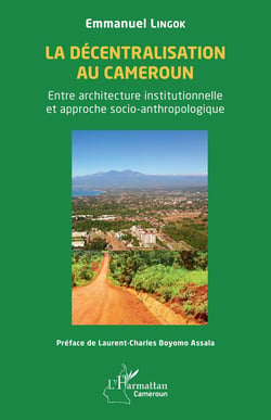 La décentralisation au Cameroun : Entre architecture institutionnelle et approche socio-anthropologique