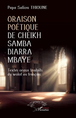 Oraison poétique de Cheikh Samba Diarra Mbaye : Textes oraux traduits du wolof au français