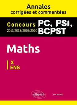 Maths PC, PSI, BCPST - annales corrigées et commentées 2017-2018-2019-2020. concours X/ENS