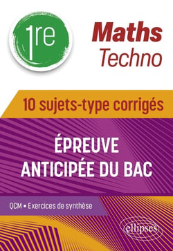Maths Techno : Première : 10 sujets-type corrigés de l'épreuve anticipée du Bac