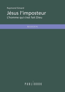 Jésus l'imposteur : L'homme qui s'est fait Dieu