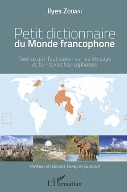 Petit dictionnaire du monde francophone - tout ce qu'il faut savoir sur les 45 pays et territoires francophones