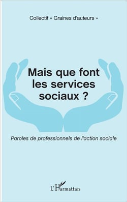 Mais que font les services sociaux - paroles de professionnels de l'action sociale