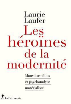 Les héroïnes de la modernité - Mauvaises filles et psychanalyse matérialiste