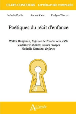 Poétique du récit d'enfance - Walter Benjamin, enfance berlinoise vers 1900 - Vladimir Nabokov, autre rivages - Nathalie Sarraute, enfances