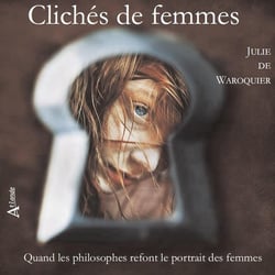 Clichés de femmes - quand les philosophes refont le portrait des femmes