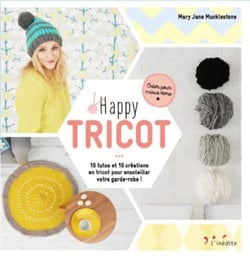 Happy tricot - 10 tutos et 10 créations en tricot pour ensoleiller votre garde-robe !