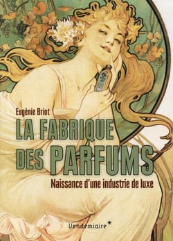 La fabrique des parfums - naissance d'une industrie de luxe